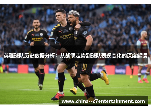 英超球队历史数据分析:从战绩走势到球队表现变化的深度解读 英超球队历史数据分析:从战绩走势到球队表现变化的深度解读