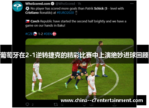 葡萄牙在2-1逆转捷克的精彩比赛中上演绝妙进球回顾 葡萄牙在2-1逆转捷克的精彩比赛中上演绝妙进球回顾