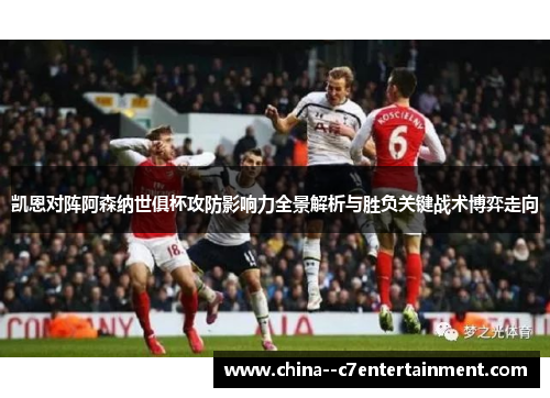 凯恩对阵阿森纳世俱杯攻防影响力全景解析与胜负关键战术博弈走向